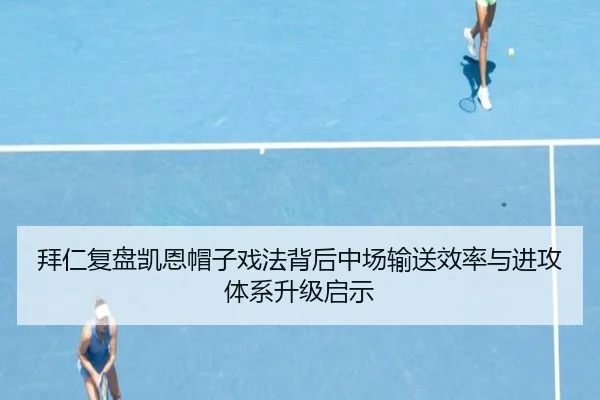 拜仁复盘凯恩帽子戏法背后中场输送效率与进攻体系升级启示 | kaiyun